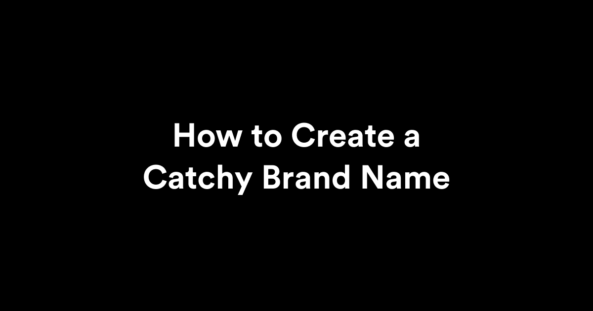 How to Create a Catchy Brand Name