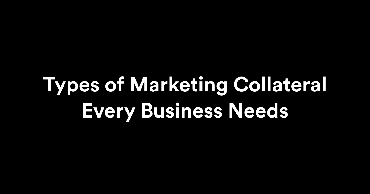 Types of Marketing Collateral Every Business Needs