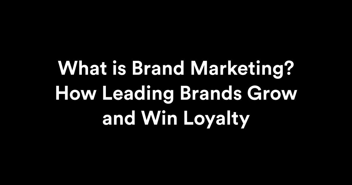 What is Brand Marketing? How Leading Brands Grow and Win Loyalty