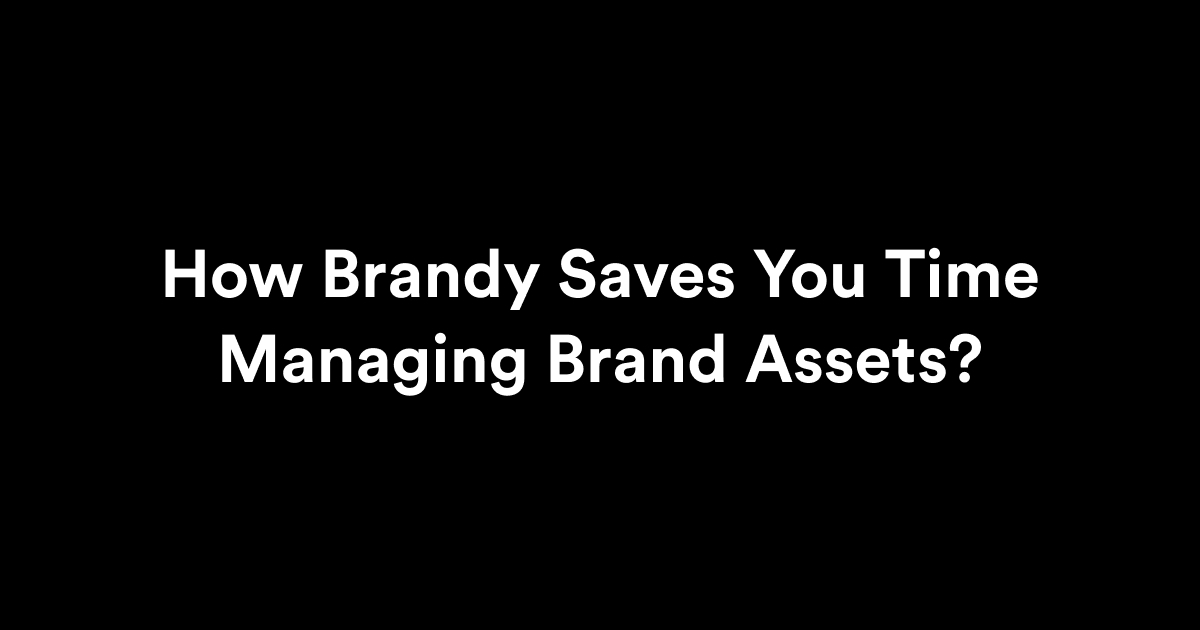 How Brandy Saves You Time Managing Brand Assets?