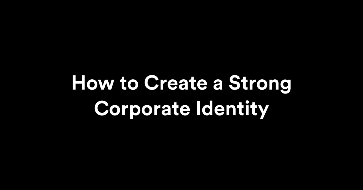 How to Create a Strong Corporate Identity