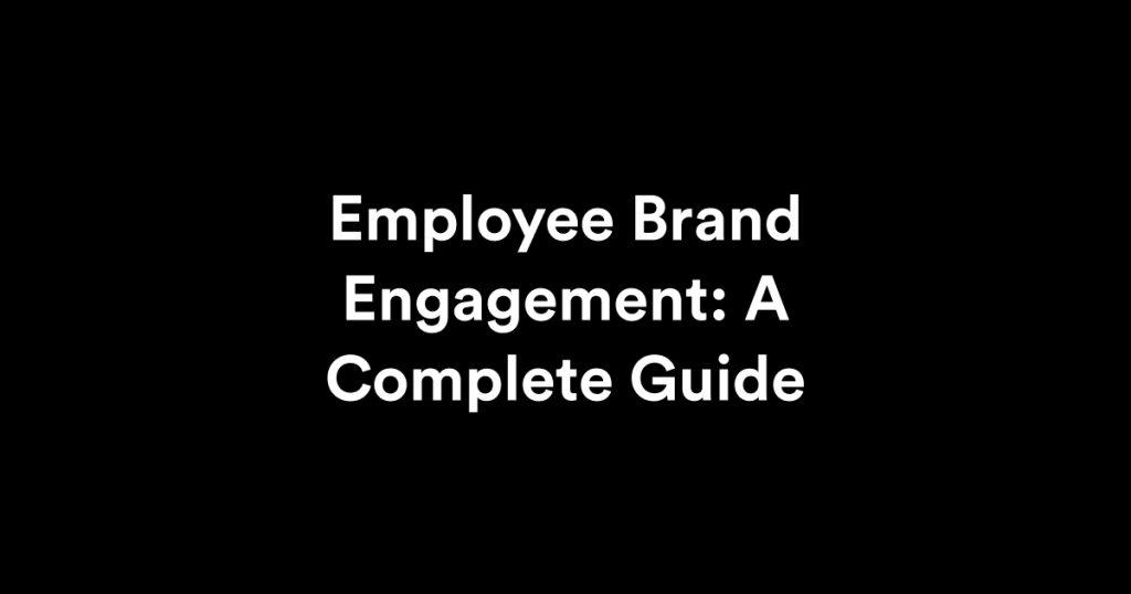 Employee Brand Engagement: A Complete Guide