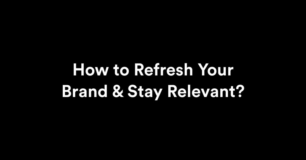 How to Refresh Your Brand Successfully and Stay Relevant