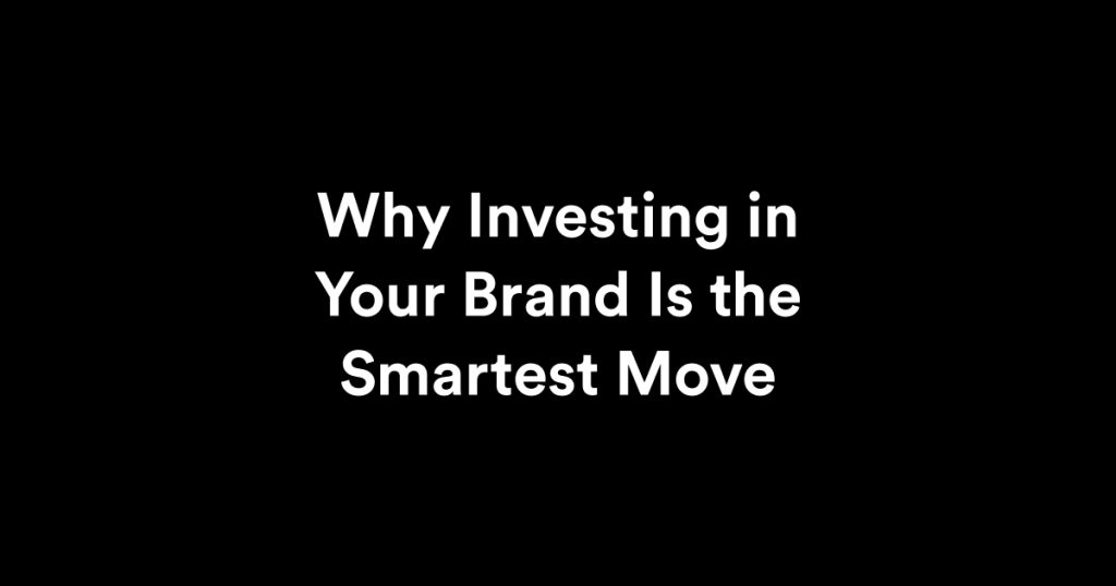 Why Investing in Your Brand Is the Smartest Move Today (According to CMOs)