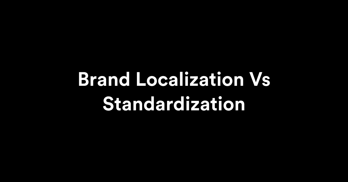 Brand Localization Vs Standardization