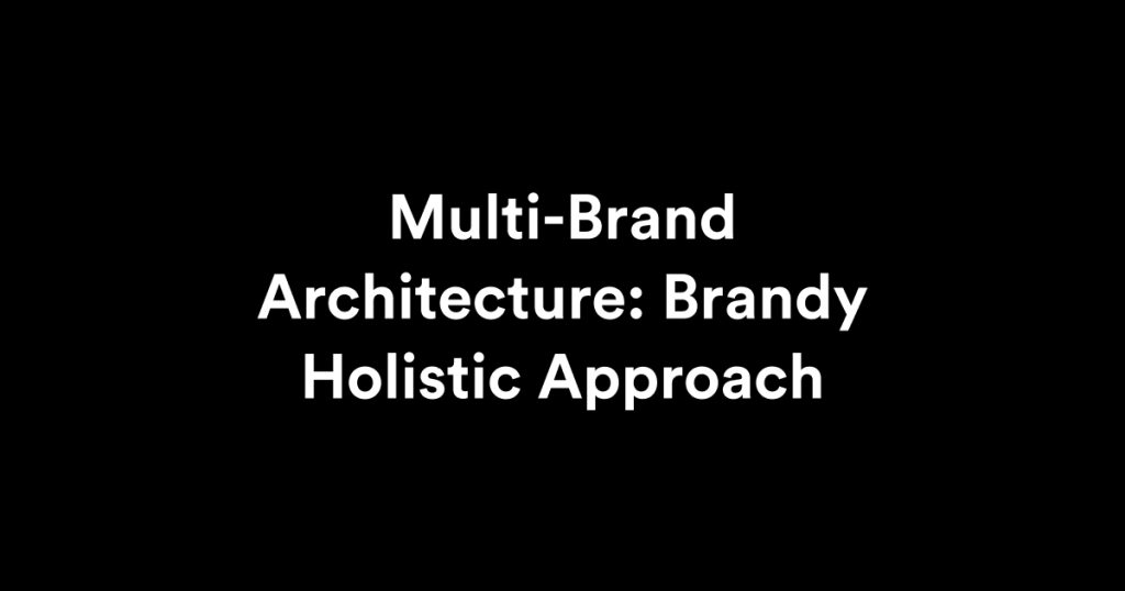 Multi-Brand Architecture: Brandy Holistic Approach