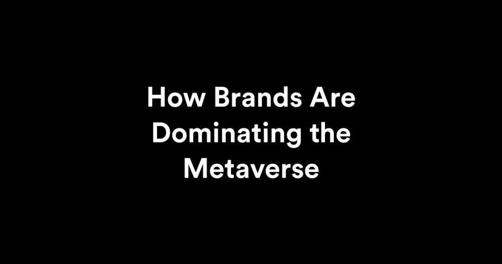 how brands are dominating the metaverse