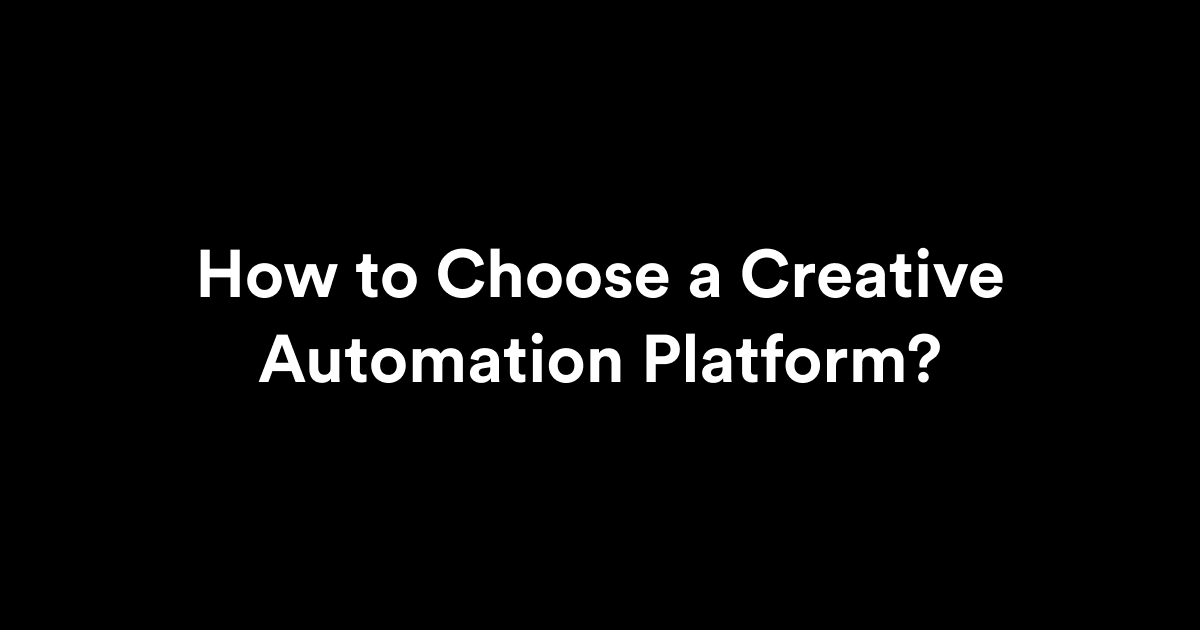 How to Choose the Right Creative Automation Platform?