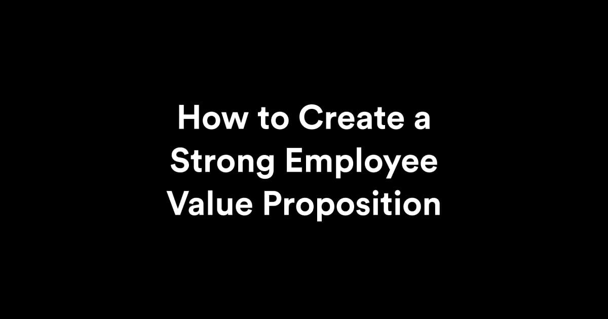 How to Create a Strong Employee Value Proposition