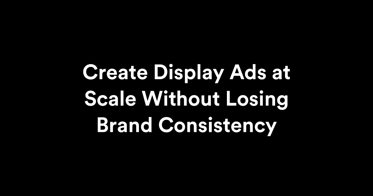 Create Display Ads at Scale