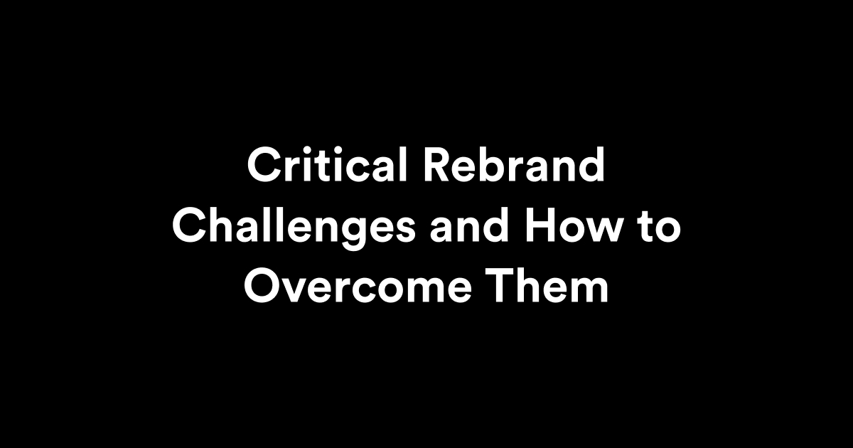 Critical Rebrand Challenges and How to Overcome Them