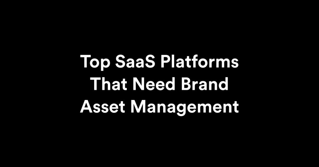 Top SaaS Platforms That Need Brand Asset Management