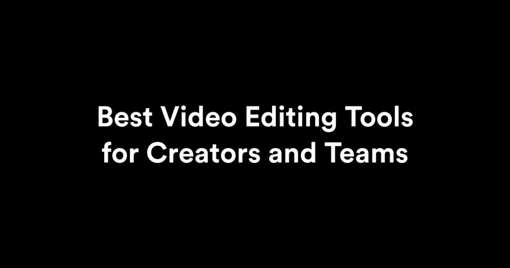 Best Video Editing Tools for Creators and Teams