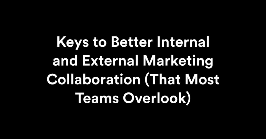 Keys to Better Internal and External Marketing Collaboration