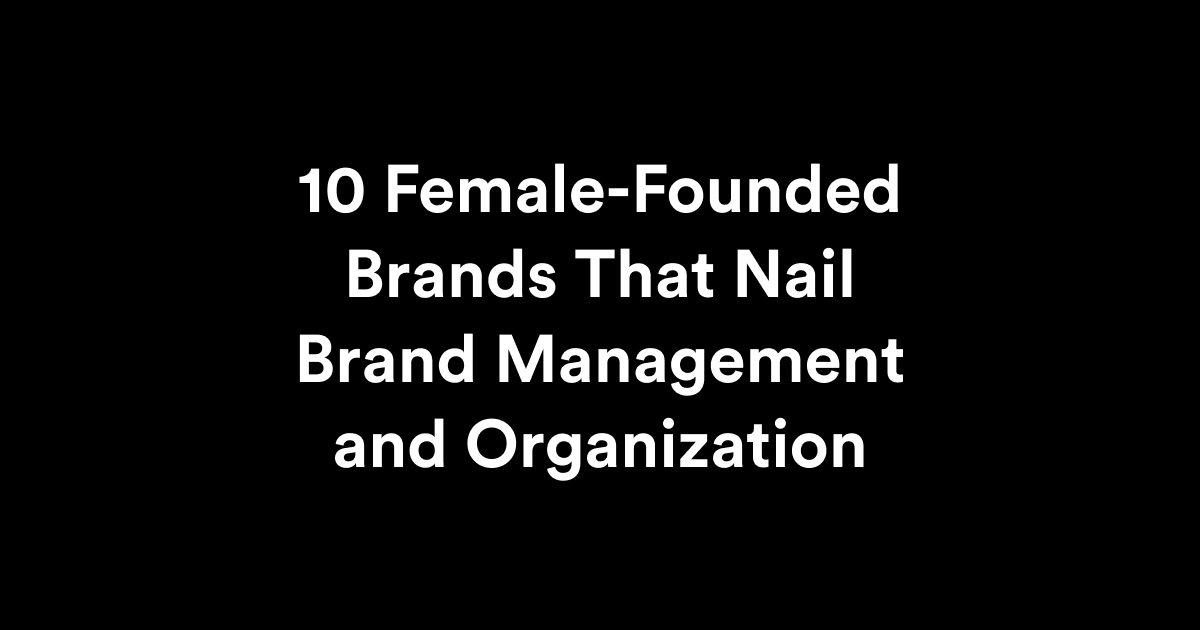 10 Female-Founded Brands That Nail Brand Management and Organization