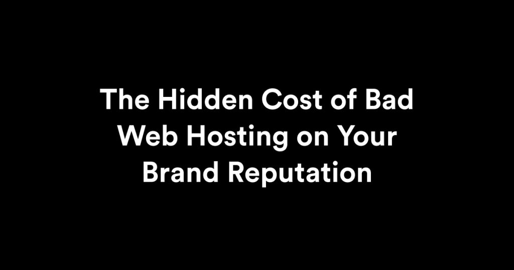 The Hidden Cost of Bad Web Hosting on Your Brand Reputation